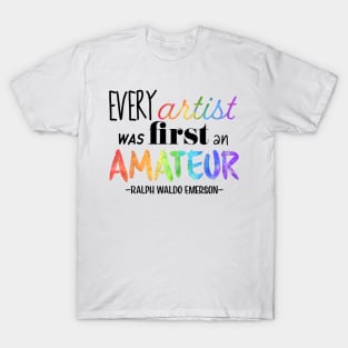 Every Artist Was First an Amateur T-Shirt